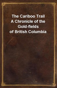 The Cariboo TrailA Chronicle of the Gold-fields of British Columbia (Ŀ̹)