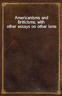 Americanisms and Briticisms; with other essays on other isms (커버이미지)