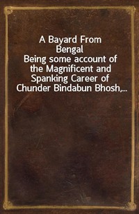 A Bayard From BengalBeing some account of the Magnificent and Spanking Career of Chunder Bindabun Bhosh,... (커버이미지)