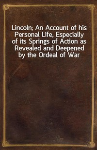 Lincoln; An Account of his Personal Life, Especially of its Springs of Action as Revealed and Deepened by the Ordeal of War (Ŀ̹)