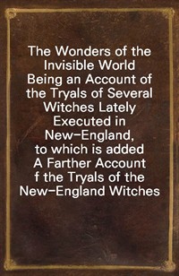 The Wonders of the Invisible WorldBeing an Account of the Tryals of Several Witches Lately Executed in New-England, to which is added A Farther Acc (Ŀ̹)