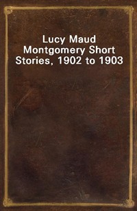 Lucy Maud Montgomery Short Stories, 1902 to 1903 (Ŀ̹)