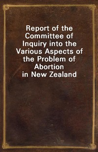 Report of the Committee of Inquiry into the Various Aspects of the Problem of Abortion in New Zealand (Ŀ̹)