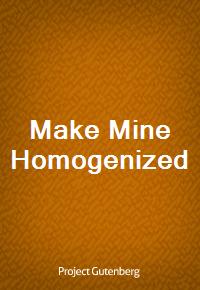 Make Mine Homogenized (Ŀ̹)