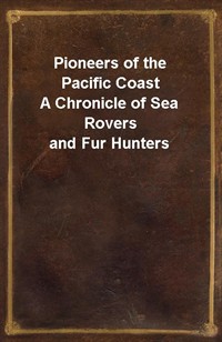 Pioneers of the Pacific CoastA Chronicle of Sea Rovers and Fur Hunters (Ŀ̹)