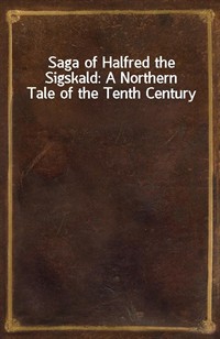 Saga of Halfred the Sigskald: A Northern Tale of the Tenth Century (Ŀ̹)