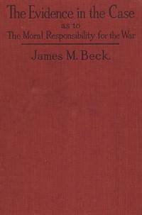 The Evidence in the CaseA Discussion of the Moral Responsibility for the War of 1914, as Disclosed by the Diplomatic Records of England, Germany, R (Ŀ̹)