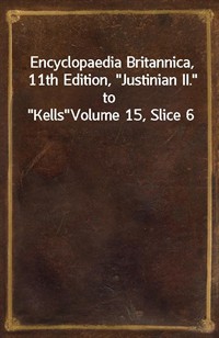 Encyclopaedia Britannica, 11th Edition,"Justinian II." to"Kells"Volume 15, Slice 6 (커버이미지)