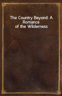 The Country Beyond: A Romance of the Wilderness (Ŀ̹)